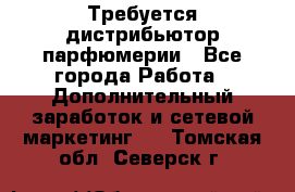 Требуется дистрибьютор парфюмерии - Все города Работа » Дополнительный заработок и сетевой маркетинг   . Томская обл.,Северск г.